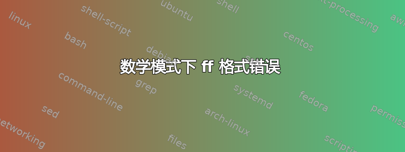 数学模式下 ff 格式错误