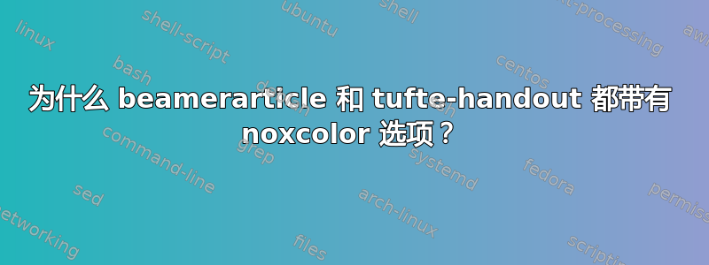 为什么 beamerarticle 和 tufte-handout 都带有 noxcolor 选项？