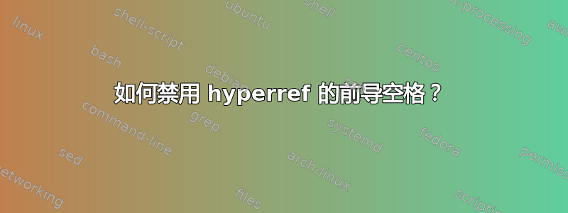 如何禁用 hyperref 的前导空格？