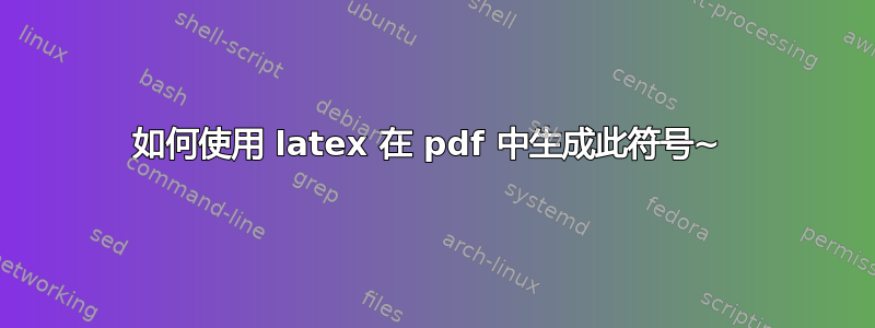 如何使用 latex 在 pdf 中生成此符号~ 