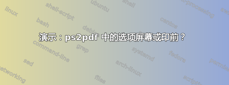 演示：ps2pdf 中的选项屏幕或印前？