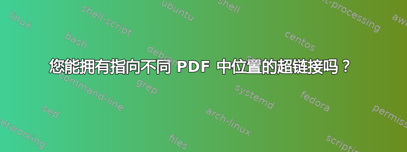 您能拥有指向不同 PDF 中位置的超链接吗？