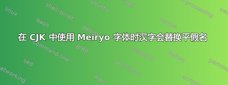 在 CJK 中使用 Meiryo 字体时汉字会替换平假名