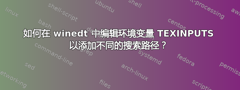 如何在 winedt 中编辑环境变量 TEXINPUTS 以添加不同的搜索路径？