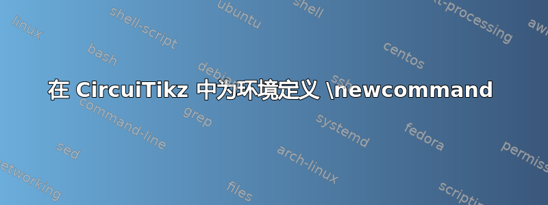 在 CircuiTikz 中为环境定义 \newcommand