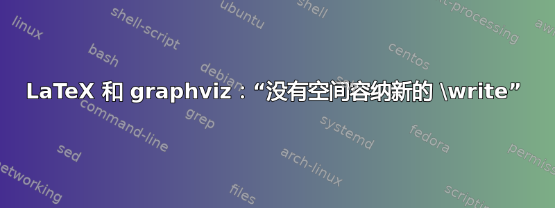 LaTeX 和 graphviz：“没有空间容纳新的 \write”