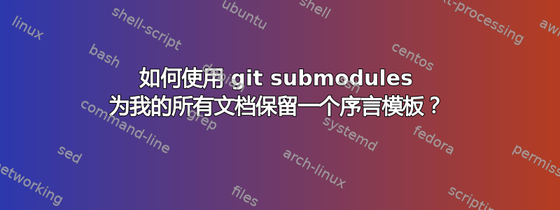 如何使用 git submodules 为我的所有文档保留一个序言模板？