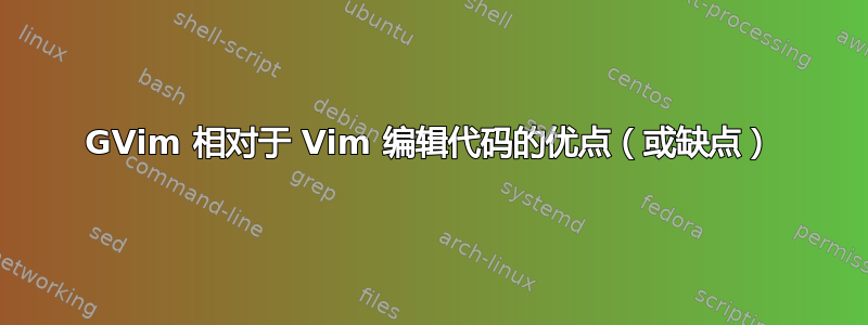 GVim 相对于 Vim 编辑代码的优点（或缺点）