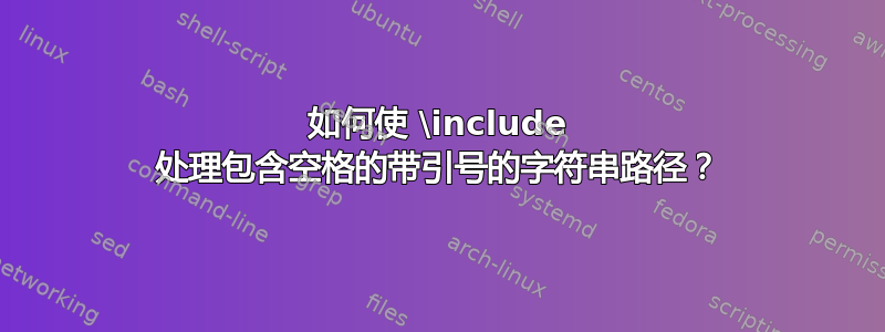 如何使 \include 处理包含空格的带引号的字符串路径？