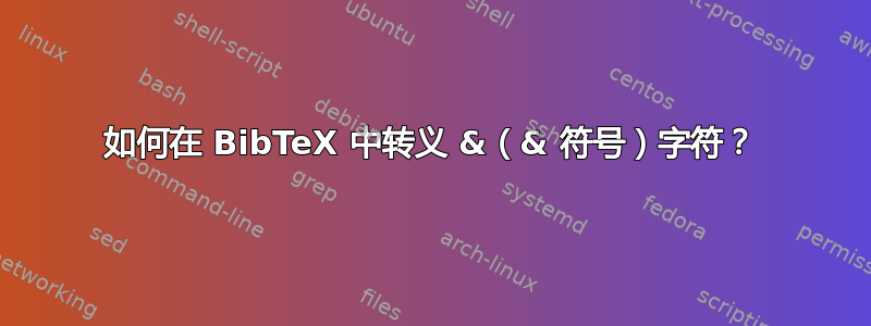 如何在 BibTeX 中转义 &（& 符号）字符？