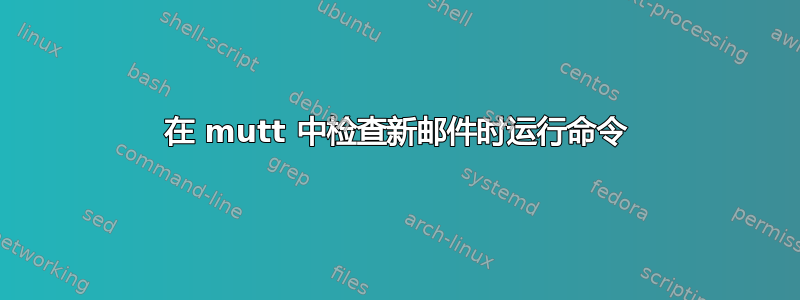 在 mutt 中检查新邮件时运行命令