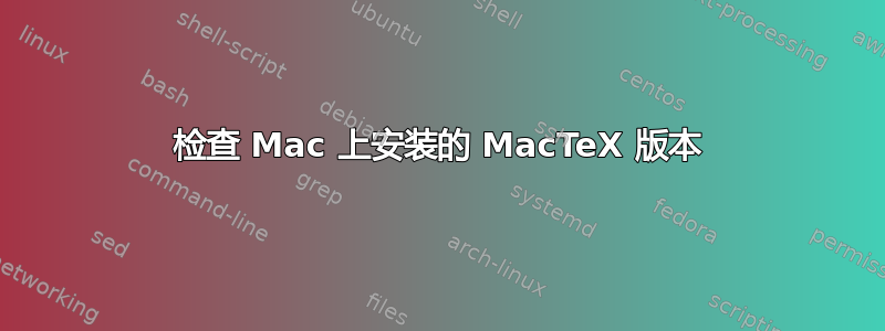 检查 Mac 上安装的 MacTeX 版本