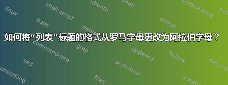 如何将“列表”标题的格式从罗马字母更改为阿拉伯字母？