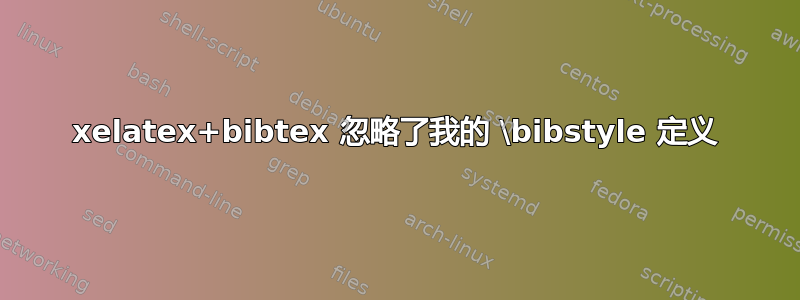 xelatex+bibtex 忽略了我的 \bibstyle 定义