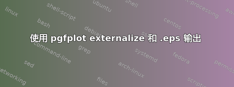 使用 pgfplot externalize 和 .eps 输出