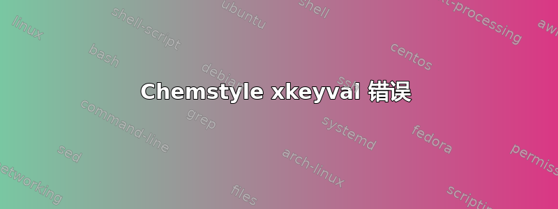 Chemstyle xkeyval 错误