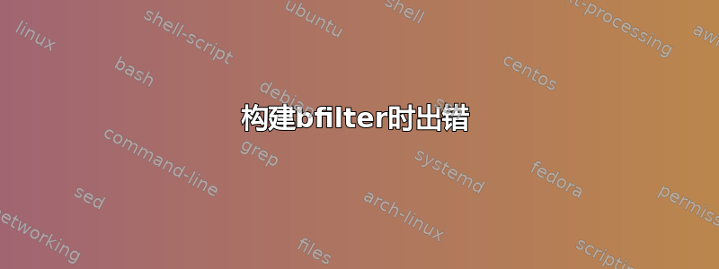 构建bfilter时出错