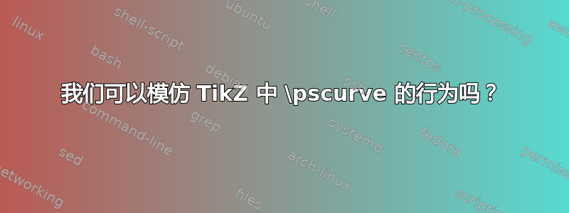 我们可以模仿 TikZ 中 \pscurve 的行为吗？