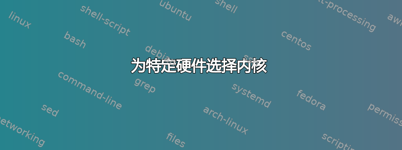 为特定硬件选择内核