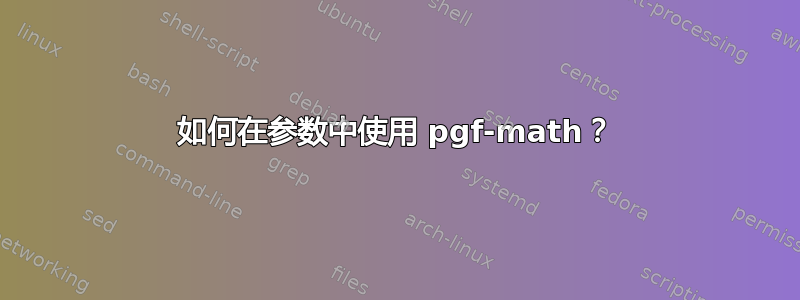 如何在参数中使用 pgf-math？