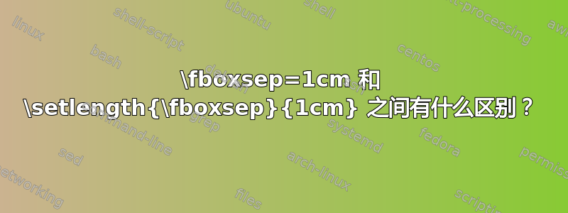 \fboxsep=1cm 和 \setlength{\fboxsep}{1cm} 之间有什么区别？