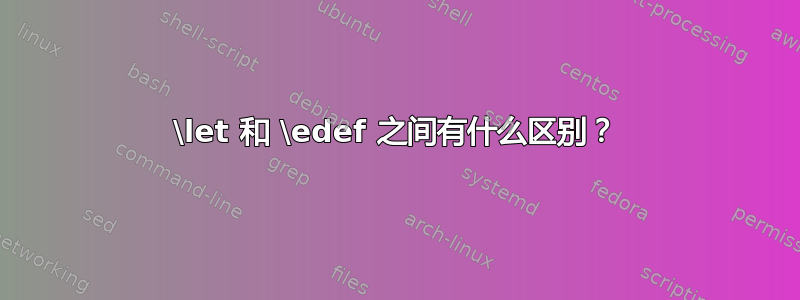 \let 和 \edef 之间有什么区别？