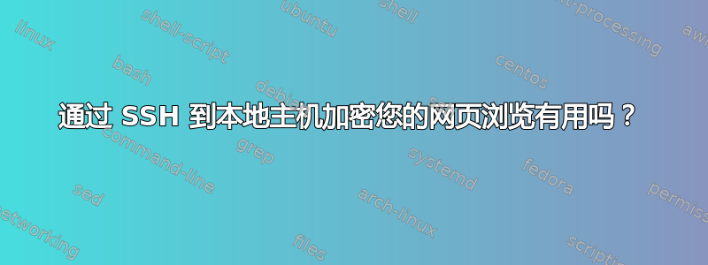 通过 SSH 到本地主机加密您的网页浏览有用吗？