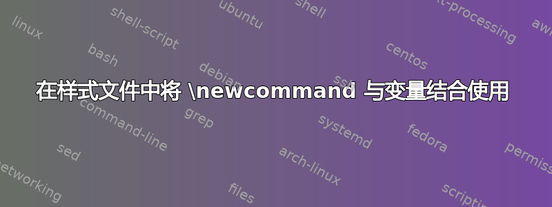 在样式文件中将 \newcommand 与变量结合使用