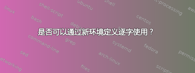 是否可以通过新环境定义逐字使用？