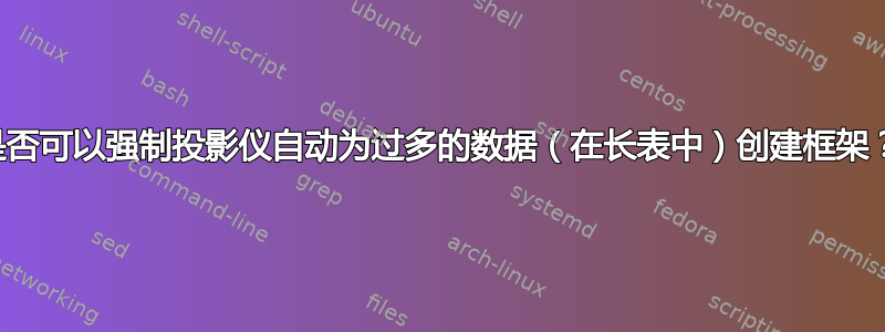 是否可以强制投影仪自动为过多的数据（在长表中）创建框架？