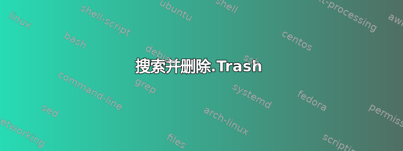 搜索并删除.Trash