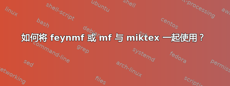 如何将 feynmf 或 mf 与 miktex 一起使用？