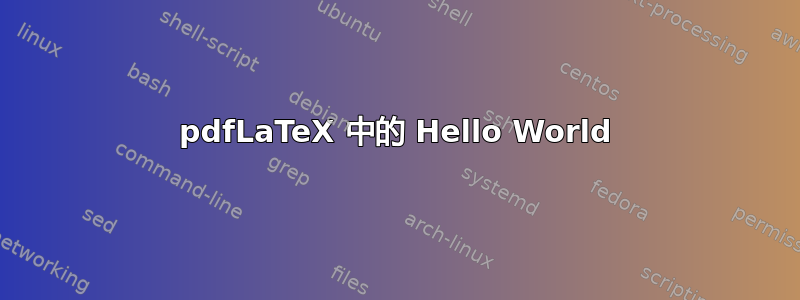 pdfLaTeX 中的 Hello World