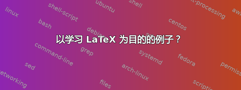 以学习 LaTeX 为目的的例子？