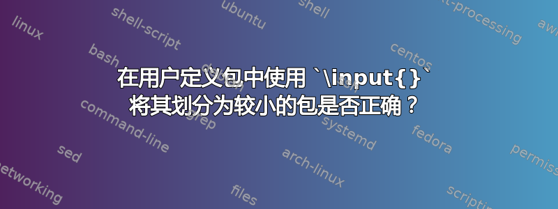 在用户定义包中使用 `\input{}` 将其划分为较小的包是否正确？