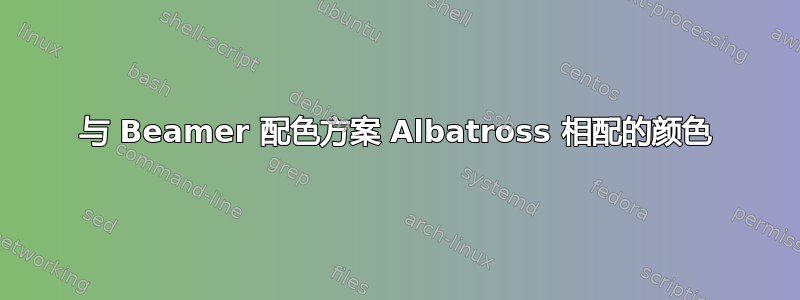 与 Beamer 配色方案 Albatross 相配的颜色