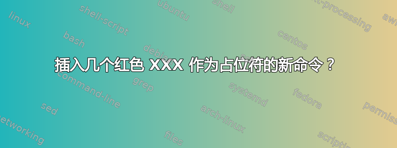 插入几个红色 XXX 作为占位符的新命令？