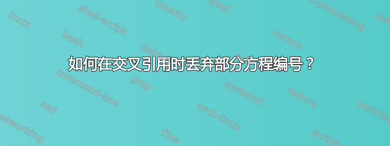 如何在交叉引用时丢弃部分方程编号？