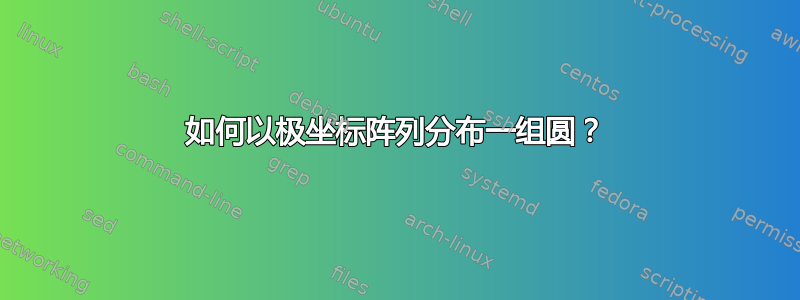 如何以极坐标阵列分布一组圆？