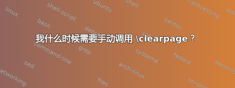 我什么时候需要手动调用 \clearpage？