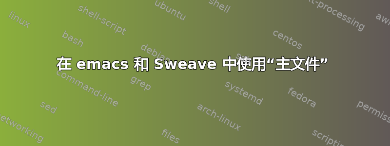 在 emacs 和 Sweave 中使用“主文件”