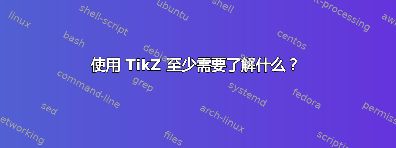 使用 TikZ 至少需要了解什么？