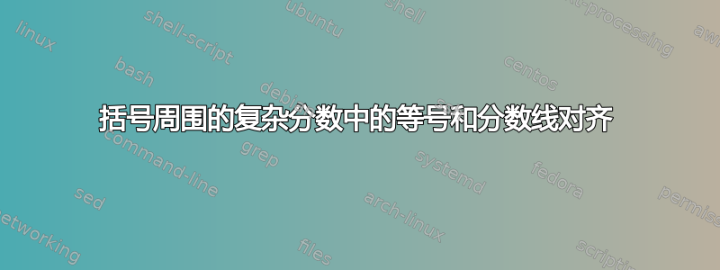 括号周围的复杂分数中的等号和分数线对齐