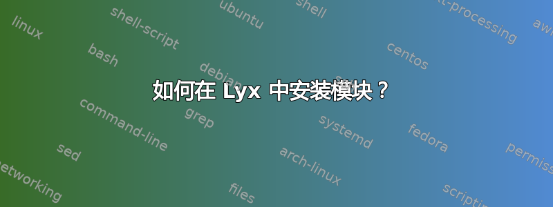 如何在 Lyx 中安装模块？