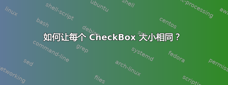 如何让每个 CheckBox 大小相同？