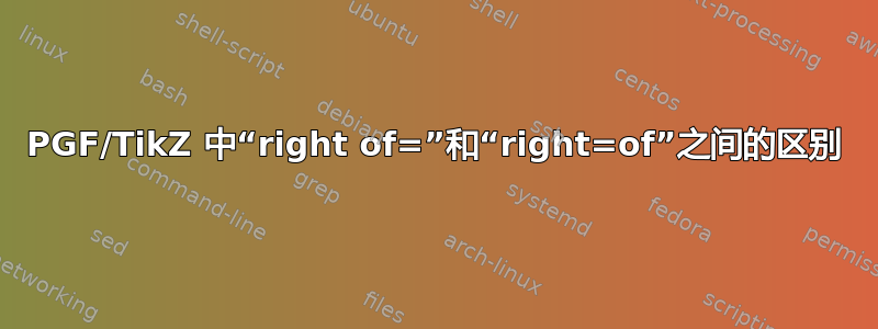 PGF/TikZ 中“right of=”和“right=of”之间的区别