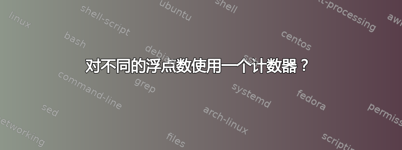 对不同的浮点数使用一个计数器？