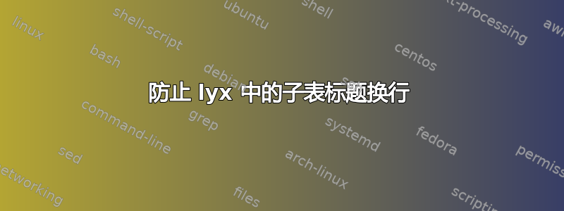 防止 lyx 中的子表标题换行