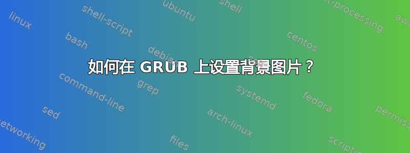 如何在 GRUB 上设置背景图片？