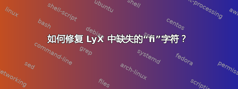 如何修复 LyX 中缺失的“fi”字符？